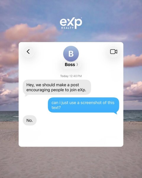 Text, Business Card, Text Message. Text: exp REALTY Today 12:40PM Hey, we should make a post encouraging people to join eXp. can i just use a screenshot of this text? No.