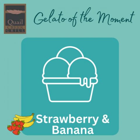 Fruit, Basket, Advertisement. Text: Quail Gelato of the Moment CREEK GRILL Strawberry &amp; Banana
