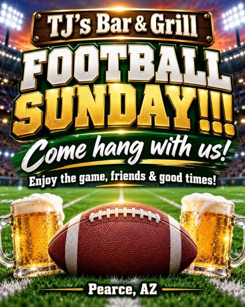 Beer, Lager, Advertisement. Text: TJ's Bar&amp;Grill FOOTBALL SUNDAY!!! Come hang with us! Enjoy the game, friends &amp; good times! Pearce, AZ