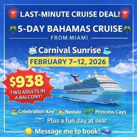 Advertisement, Poster, Boat. Text: LAST-MINUTE CRUISE DEAL! 5-DAY BAHAMAS CRUISE FROM MIAMI Carnival Sunrise FEBRUARY 7-12, 2026 $938 TWO ADULTS IN A BALCONY! Celebration Key™ Nassau Princess Cays Plus a fun day at sea! Message me to book!