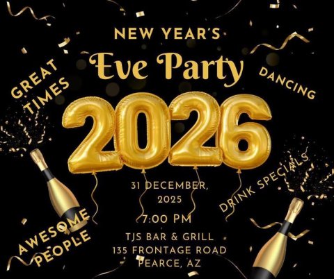 Advertisement, Poster, Blackboard. Text: NEW YEAR'S Eve Party DANCING GREAT TIMES 2026 31 DECEMBER, 2025 DRINK SPECIALS 7:00 PM TJS BAR &amp; GRILL AWESOME 135 FRONTAGE ROAD PEOPLE PEARCE, AZ
