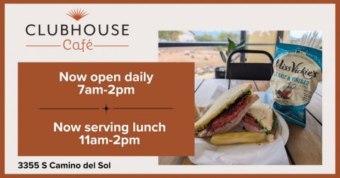 Lunch, Advertisement, Poster. Text: CLUBHOUSE Café MissVickie's Now open daily 7am-2pm Now serving lunch 11am-2pm 3355 S Camino del Sol