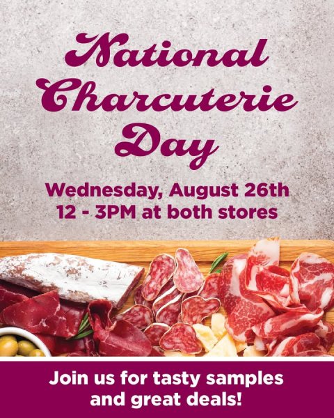 Advertisement, Butcher Shop, Pork. Text: National Charcuterie Day Wednesday, August 26th 12-3PM at both stores Join us for tasty samples and great deals!