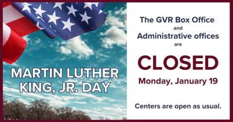 Advertisement, American Flag, Poster. Text: The GVR Box Office and Administrative offices are CLOSED MARTIN LUTHER Monday, January 19 KING, JR. DAY Centers are open as usual.