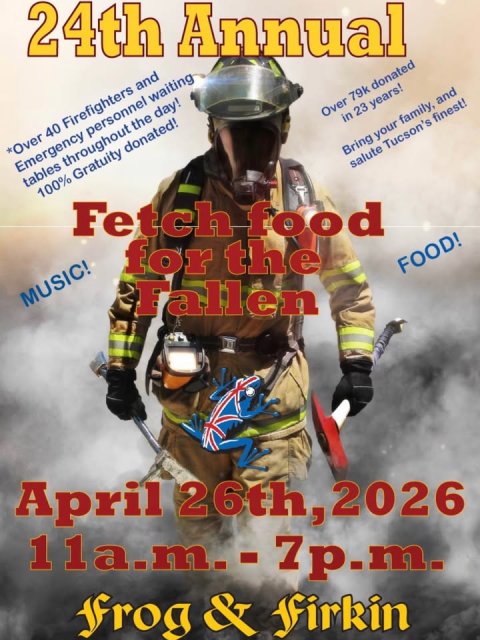 Advertisement, Poster, Glove. Text: 24th Annual *Over 40 Firefighters and Emergency personnel waiting tables throughout the day! 100% Gratuity donated! Fetch food MUSIC! for the Over 79k donated in 23 years! Fallen Bring your family, and salute Tucson's finest! April 26th,2026 FOOD! frog &amp; firkin