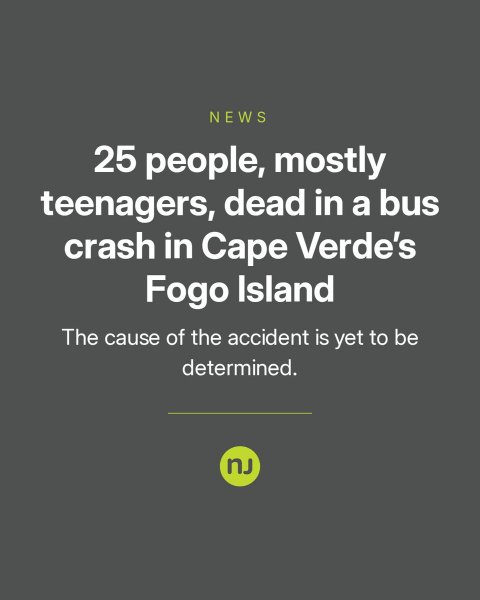 Advertisement, Poster, Text. Text: NEWS 25 people, mostly teenagers, dead in a bus crash in Cape Verde's Fogo Island The cause of the accident is yet to be determined. nJ