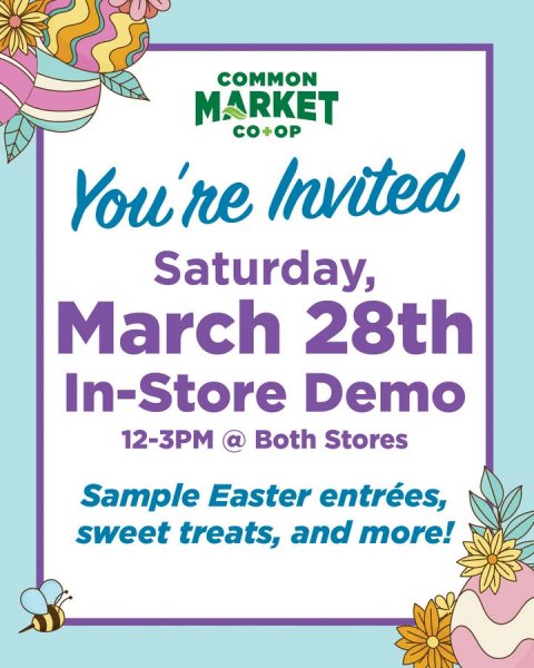Advertisement, Poster, Greeting Card. Text: COMMON MARKET CO+OP You're Invited Saturday, March 28th In-Store Demo Sample Easter entrées, sweet treats, and more!
