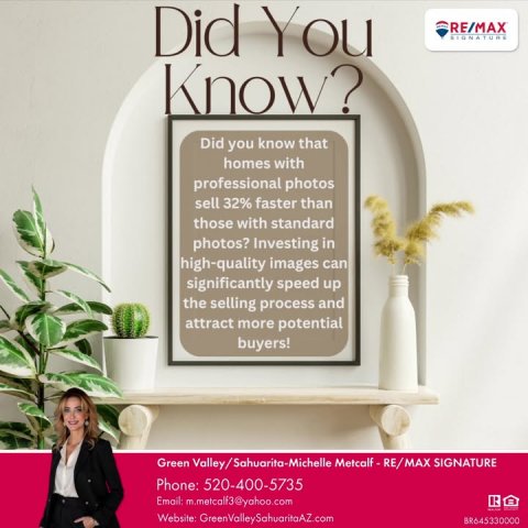 Advertisement, Poster, Potted Plant. Text: Did You RE/MAX SIGNATURE Know? Did you know that homes with professional photos sell 32% faster than those with standard photos? Investing in high-quality images can significantly speed up the selling process and attract more potential buyers! Phone: 520-400-5735 Website: GreenValleySahuaritaAZ.com BR645330000