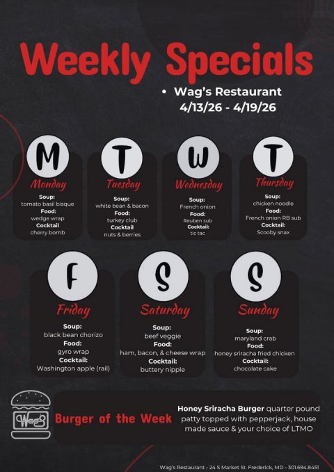 Advertisement, Poster, Text. Text: Weekly Specials Wag's Restaurant 4/13/26 - 4/19/26 M T T Thursday Monday Tuesday Wednesday Soup: Soup: Soup: Soup: tomato basil bisque chicken noodle white bean &amp; bacon French onion wedge wrap French onion RB sub turkey club Reuben sub Cocktail Cocktail: Cocktail cherry bomb tic tac Scooby snax nuts &amp; berries S S Friday Saturday Sunday Soup: Soup: Soup: black bean chorizo beef veggie maryland crab Food: gyro wrap ham, bacon, &amp; cheese wrap honey sriracha fried chicken Cocktail: Cocktail: Cocktail: Washington apple (rail) chocolate cake buttery nipple Honey Sriracha Burger quarter pound