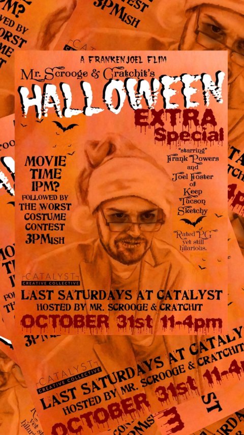 Advertisement, Poster, Person. Text: M? VED BY HALLOWEEN EXTRA Special "starring" Frank Powers MOVIE and TIME 1PM? of Keep FOLLOWED BY Tucson THE WORST Sketchy COSTUME CONTEST 3PMISH yet still CREATIVE COLLECTIVE LAST SATURDAYS AT CATALYST FO TH CREATIVE COLLECTIVE ST LAST SATURDAYS AT CATALY HOSTED BY MR. SCROOGE &amp; CRATCHIT OCTOBER 31st MIS