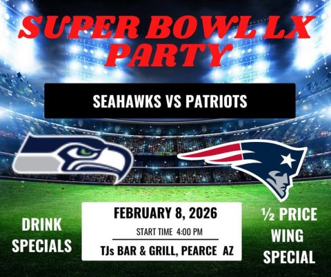 Advertisement, Poster, Scoreboard. Text: SUPER BOWL LX PARTY SEAHAWKS VS PATRIOTS FEBRUARY 8, 2026 1/2 PRICE DRINK START TIME 4:00 PM WING SPECIALS TJs BAR &amp; GRILL, PEARCE AZ SPECIAL