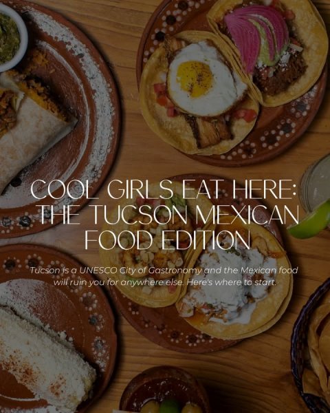 Meal, Egg, Plate. Text: COOL GIRLS EAT HERE: THE TUCSON MEXICAN FOOD EDITION Tucson is a UNESCO City of Gastronomy and the Mexican food will ruin you for anywhere else. Here's where to start.