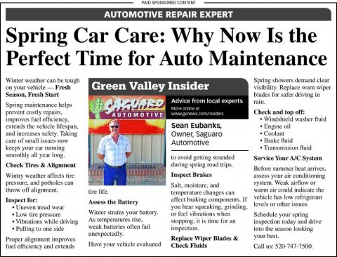 Newspaper, Man, Person. Text: PAID SPONSORED CONTENT AUTOMOTIVE REPAIR EXPERT Spring Car Care: Why Now Is the Perfect Time for Auto Maintenance Winter weather can be tough Spring showers demand clear visibility. Replace worn wiper on your vehicle- Fresh Green Valley Insider Season, Fresh Start blades for safer driving in SAGUARD Advice from local experts rain. Spring maintenance helps Check and top off: AUTOMOTIVE improves fuel efficiency, Windshield washer fluid extends the vehicle lifespan, Sean Eubanks, Engine oil and increases safety. Taking Owner, Saguaro Coolant care of small issues now Brake fluid Automotive keeps your car running