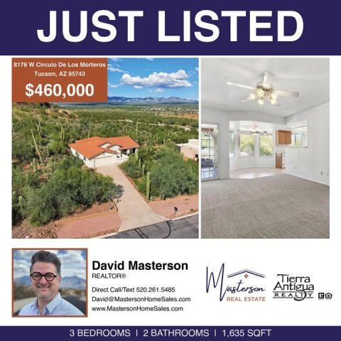 Advertisement, Poster, Building. Text: JUST LISTED 8176 W Circulo De Los Morteros Tucson, AZ 85743 $460,000 David Masterson REALTOR® Antigua Direct Call/Text 520.261.5485 REALTY David@MastersonHomeSales.com REAL ESTATE www.MastersonHomeSales.com 3 BEDROOMS I 2 BATHROOMS | 1,635 SQFT