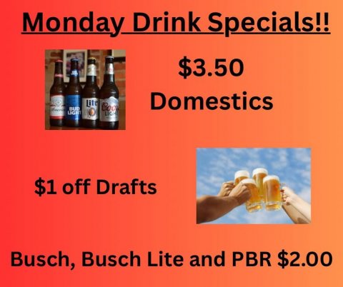 Beer, Lager, Bottle. Text: Monday Drink Specials!! $3.50 Domestics LICH $1 off Drafts Busch, Busch Lite and PBR $2.00
