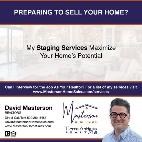 Adult, Man, Person. Text: PREPARING TO SELL YOUR HOME? My Staging Services Maximize Your Home's Potential Can I Interview for the Job As Your Realtor? For a list of my services visit www.MastersonHomeSales.com/services David Masterson REALTOR® Direct Call/Text 520.261.5485 David@MastersonHomeSales.com REAL ESTATE www.MastersonHomeSales.com Tierra Antigua R