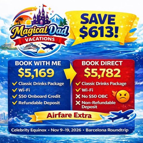 Advertisement, Poster, Credit Card. Text: SAVE Magical Dad $613! VACATIONS BOOK WITH ME BOOK DIRECT $5,169 $5,782 Classic Drinks Package Classic Drinks Package Wi-Fi Wi-Fi $50 Onboard Credit x No $50 OBC Refundable Deposit Non-Refundable Deposit Airfare Extra Celebrity Equinox Nov 9-19, 2026 Barcelona Roundtrip