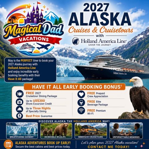 Advertisement, Poster, Bear. Text: 2027 ALASKA Magical Dad Cruises &amp; Cruisetours with VACATIONS Holland America Line SAVOR THE JOURNEY May is the PERFECT time to book your 2027 Alaska journey with Holland America Line and enjoy incredible early booking benefits with their Have It All package! HAVE IT ALL EARLY BOOKING BONUS+ FREE 2027 FREE Prepaid Cruisetour Dining Package Crew Appreciation Up to US$300 FREE Elite Shore Excursion Credit Beverage Package Up to Three Nights FREE Premium of Specialty Dining Wi-Fi $ Best Price Guarantee DISCOVER ALASKA THE HOLLAND AMERICA WAY! BREATHTAKING SCENERY INCREDIBLE WILDLIFE IMMERSIVE CRUISETOURS UNFORGETTABLE MEMORIES