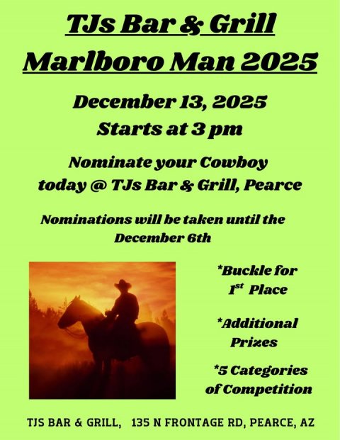 Advertisement, Poster, Person. Text: Marlboro Man 2025 December 13, 2025 Starts at 3 pm Nominate your Cowboy today @ TJs Bar &amp; Grill, Pearce Nominations will be taken until the December 6th *Buckle for 1st Place *Additional Prizes *5 Categories of Competition TJS BAR &amp; GRILL, 135 N FRONTAGE RD, PEARCE, AZ