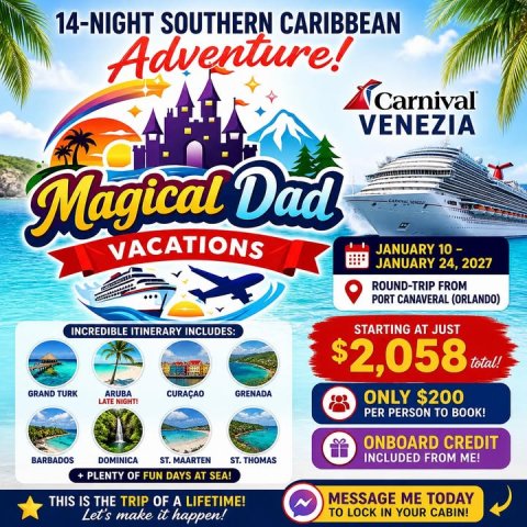 Advertisement, Poster, Boat. Text: 14-NIGHT SOUTHERN CARIBBEAN Adventure! Carnival VENEZIA Magical Dad VACATIONS JANUARY 24, 2027 ROUND-TRIP FROM PORT CANAVERAL (ORLANDO) STARTING AT JUST INCREDIBLE ITINERARY INCLUDES: $2,058 total! GRAND TURK ARUBA CURAÇAO GRENADA ONLY $200 PER PERSON TO BOOK! ONBOARD CREDIT INCLUDED FROM ME! BARBADOS DOMINICA ST. MAARTEN ST. THOMAS PLENTY OF FUN DAYS AT SEA! MESSAGE ME TODAY THIS IS THE TRIP OF A LIFETIME! Let's make it happen! TO LOCK IN YOUR CABIN!