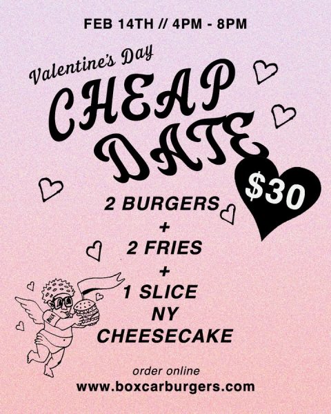 Advertisement, Poster, Person. Text: FEB 14TH // 4PM - 8PM Valentine's Day CHEAP DATE $30 2 BURGERS + 2 FRIES + 1 SLICE NY CHEESECAKE order online www.boxcarburgers.com
