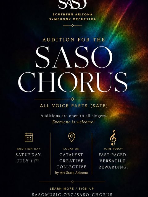 Advertisement, Poster, Book. Text: SOUTHERN ARIZONA SYMPHONY ORCHESTRA AUDITION FOR THE SASO CHORUS ALL VOICE PARTS (SATB) Auditions are open to all singers. Everyone is welcome! AUDITION DAY LOCATION JOIN TODAY SATURDAY, CATALYST JULY 11TH CREATIVE VERSATILE. COLLECTIVE REWARDING. by Art State Arizona LEARN MORE / SIGN UP SASOMUSIC.ORG/SASO-CHORUS