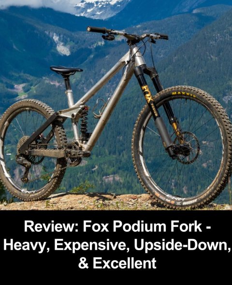Bicycle, Mountain Bike, Vehicle. Text: Review: Fox Podium Fork - Heavy, Expensive, Upside-Down, &amp; Excellent