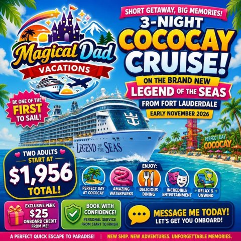 Advertisement, Poster, Boat. Text: SHORT GETAWAY, BIG MEMORIES! 3-NIGHT COCOCAY Magical Dad VACATIONS CRUISE! ON THE BRAND NEW LEGEND OF THE SEAS BE ONE OF THE FROM FORT LAUDERDALE FIRST EARLY NOVEMBER 2026 TO SAIL! PERFECT DAY COCOCAY LEGEND THE OF SEAS TWO ADULTS START AT ENJOY: $1,956 PERFECT DAY AMAZING TOTAL! DELICIOUS INCREDIBLE RELAX &amp; AT COCOCAY WATERPARKS DINING ENTERTAINMENT UNWIND EXCLUSIVE PERK BOOK WITH $25 CONFIDENCE! ... MESSAGE ME TODAY! PERSONAL SERVICE ONBOARD CREDIT LET'S GET YOU ONBOARD! FROM START TO FINISH FROM ME! A PERFECT QUICK ESCAPE TO PARADISE! NEW SHIP. NEW ADVENTURES. UNFORGETTABLE MEMORIES.