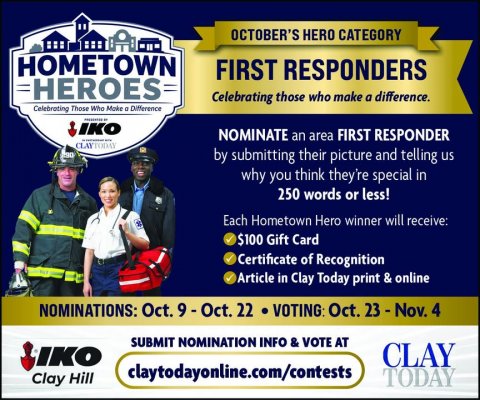 Advertisement, Poster, Helmet. Text: OCTOBER'S HERO CATEGORY HOMETOWN FIRST RESPONDERS HEROES Celebrating those who make a difference. Celebrating Those Who Make a Difference NOMINATE an area FIRST RESPONDER - by submitting their picture and telling us why you think they're special in 250 words or less! Each Hometown Hero winner will receive: $100 Gift Card Certificate of Recognition Article in Clay Today print &amp; online VOTING: Oct. 23 - Nov. 4 SUBMIT NOMINATION INFO &amp; VOTE AT IKO CLAY claytodayonline.com/contests TODAY Clay Hill