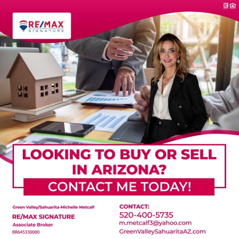 Advertisement, Poster, Person. Text: RE/MAX LOOKING TO BUY OR SELL IN ARIZONA? CONTACT ME TODAY! CONTACT: Green Valley/Sahuarita-Michelle Metcalf 520-400-5735 RE/MAX SIGNATURE m.metcalf3@yahoo.com Associate Broker BR645330000 GreenValleySahuaritaAZ.com