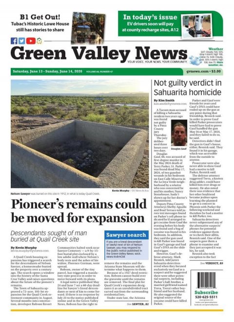 Newspaper, Text, Person. Text: B1 Get Out! In today's issue EV drivers soon will pay Tubac's Historic Lowe House still has stories to share at county recharge sites, A12 f Green Valley YOUR News YOUR NEWS Weather Not guilty verdict in Sahuarita homicide By Kim Smith -