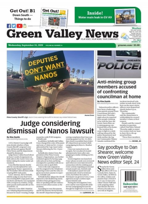 Newspaper, Man, Person. Text: Get Out! B1 Get Out! Inside! Down South- Water main leak in GV A9 Things to do f Weather Green Valley YOUR News VOICE YOUR NEWS YOUR COMMUNITY Wednesday, September 16, 2026 SAHUARITA DEPUTIES POLICE DON'T WANT NANOS Anti-mining group members accused of confronting councilman at home By Kim Smith have been conducting