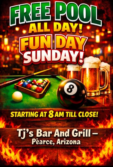 Advertisement, Poster, Beer. Text: FREE POOL ALL DAY! FUN DAY SUNDAY! 8 STARTING AT 8 AM TILL CLOSE! Tj's Bar And Grill- Pearce, Arizona