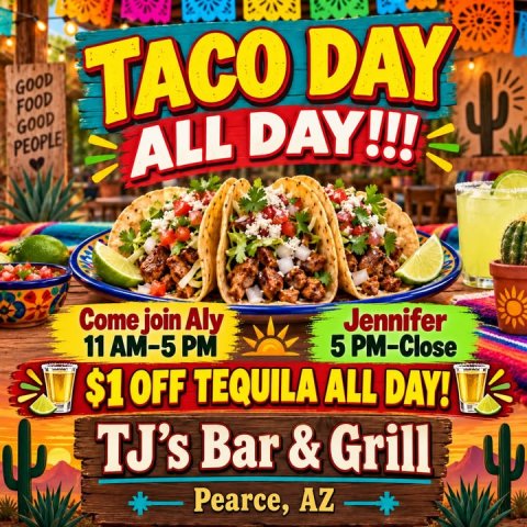 Advertisement, Cup, Poster. Text: GOOD FOOD TACO DAY GOOD PEOPLE ALL DAY!!! Come join Aly Jennifer 11 AM-5 PM 5 PM-Close $1 OFF TEQUILA ALL DAY! TJ's Bar&amp;Grill Pearce, AZ