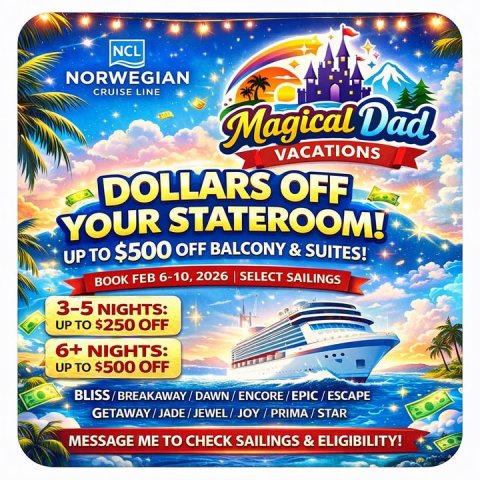Advertisement, Poster, Boat. Text: NCL NORWEGIAN CRUISE LINE Magical Dad VACATIONS DOLLARS OFF YOUR STATEROOM! UP TO $500 OFF BALCONY &amp; SUITES! BOOK FEB 6-10, 2026 SELECT SAILINGS 3-5 NIGHTS: UP TO $250 OFF 6+ NIGHTS: UP TO $500 OFF MESSAGE ME TO CHECK SAILINGS &amp; ELIGIBILITY!