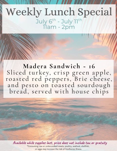Advertisement, Poster, Outdoors. Text: Weekly Lunch Special July 6th - July 11th Madera Sandwich - 16 Sliced turkey, crisp green apple, roasted red peppers, Brie cheese, and pesto on toasted sourdough bread, served with house chips Available while supplies last, price does not include tax or gratuity *Consuming raw or undercooked meats, poultry, seafood, shellfish, or eggs may increase the risk of foodborne illness.