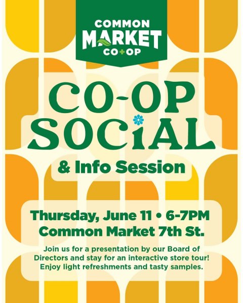 Advertisement, Poster, Can. Text: COMMON MARKET CO-OP &amp; Info Session Thursday, June 11 6-7PM Common Market 7th St. Join us for a presentation by our Board of Directors and stay for an interactive store tour! Enjoy light refreshments and tasty samples.