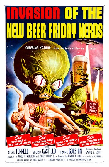 Advertisement, Poster, Person. Text: INVASION OF THE NEW BEER FRIDAY NERDS CREEPING HORROR...from the depths of time and UINTA NEW BEER FRIDAY NEW BEER See See See See TEENAGERS vs. DISEMBODIED HAND EARTH ATTACKED BY NIGHT THE WORLD FLYING SAUCERS! THE SAUCER-MEN! THAT CRAWLS...! Executive Producer STEVE TERRELL GLORIA CASTILLO FRANK GORSHIN SAMUEL Z ARKOFF