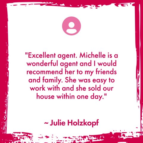 Advertisement, Poster, Text. Text: "Excellent agent. Michelle is a wonderful agent and I would recommend her to my friends and family. She was easy to work with and she sold our house within one day."