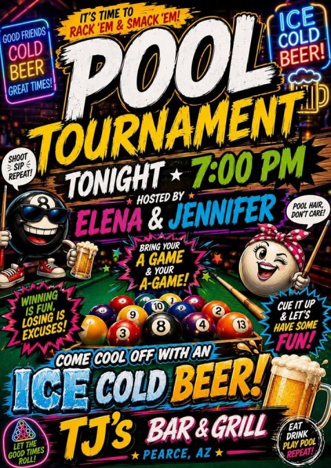 Advertisement, Brush, Poster. Text: IT'S TIME TO GOOD FRIENDS COLD BEER GREAT TIMES! POOL RACK 'EM &amp; SMACK 'EM! ICE COLD BEER! SHOOT SIP REPEAT! TONIGHT 7:00 PM HOSTED BY POOL HAIR, DON'T CARE! BRING YOUR A GAME &amp; YOUR WINNING A-GAME! IS FUN, LOSING IS 1 10 EXCUSES! 9 2 8 CUE IT UP 3 4 &amp; LET'S 13 COME COOL OFF WITH AN HAVE SOME ICE COLD BEER! FUN! LET THE GOOD TIMES ROLL! TJ's BAR&amp;GRILL EAT PEARCE, AZ DRINK PLAY POOL REPEAT!