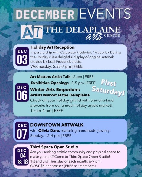 Advertisement, Poster, Business Card. Text: DECEMBER EVENTS THE DELAPLAINE A T arts CENTER Holiday Art Reception DEC In partnership with Celebrate Frederick, "Frederick During 03 the Holidays" is a delightful display of original artwork created by local Frederick artists. Wednesday, 5:30-7 pm FREE Art Matters Artist Talk 2 pm FREE First Exhibition Openings 3-5 pm FREE DEC Winter Arts Emporium: Saturday! 06 Artists Market at the Delaplaine Check off your holiday gift list with one-of-a-kind artworks from our annual holiday artists market! DOWNTOWN ARTWALK DEC with Olivia Dare, featuring handmade jewelry. 07 Sunday, 12-4 pm FREE Third Space Open Studio