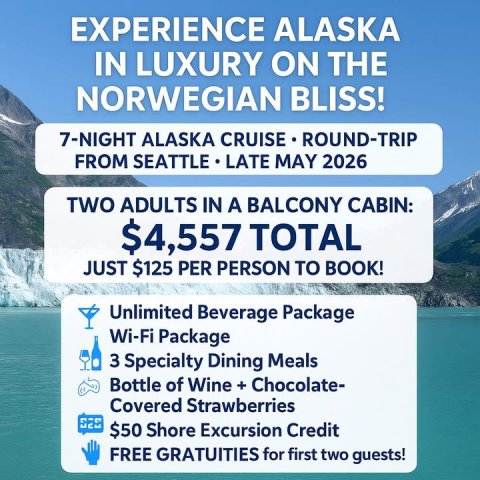 Advertisement, Poster, Ice. Text: EXPERIENCE ALASKA IN LUXURY ON THE NORWEGIAN BLISS! 7-NIGHT ALASKA CRUISE ROUND-TRIP FROM SEATTLE LATE MAY 2026 TWO ADULTS IN A BALCONY CABIN: $4,557 TOTAL JUST $125 PER PERSON TO BOOK! Unlimited Beverage Package Wi-Fi Package 3 Specialty Dining Meals Bottle of Wine + Chocolate- Covered Strawberries $50 Shore Excursion Credit FREE GRATUITIES for first two guests!