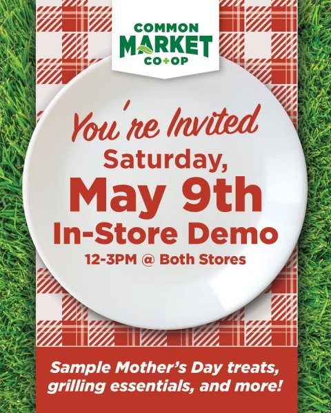 Advertisement, Poster, Plate. Text: COMMON MARKET CO+OP Saturday, May 9th In-Store Demo 12-3PM a Both Stores Sample Mother's Day treats, grilling essentials, and more!