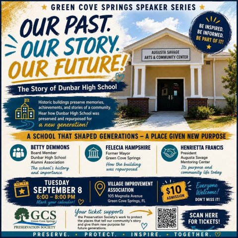 Advertisement, Poster, QR Code. Text: GREEN COVE SPRINGS SPEAKER SERIES OUR PAST. BE INSPIRED. BE INFORMED. BE PART OF IT! OUR STORY. AUGUSTA SAVAGE ARTS &amp; COMMUNITY CENTER OUR FUTURE! The Story of Dunbar High School Historic buildings preserve memories, achievements, and stories of a community. Hear how Dunbar High School was preserved and repurposed for a new generation! A SCHOOL THAT SHAPED GENERATIONS - A PLACE GIVEN NEW PURPOSE BETTY DEMMONS FELECIA HAMPSHIRE HENRIETTA FRANCIS Board Member Former Mayor President Dunbar High School Green Cove Springs Augusta Savage Alumni Association Mentoring Center How the building The school's history Its purpose and was repurposed community life today