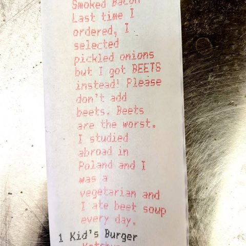 Text, Document, Receipt. Text: Last time I ordered, I selected pickled onions but I got BEETS instead! Please don't add beets. Beets are the worst. I studied abroad in Poland and I was a vegetarian and I ate beet soup every day. 1 Kid's Burger