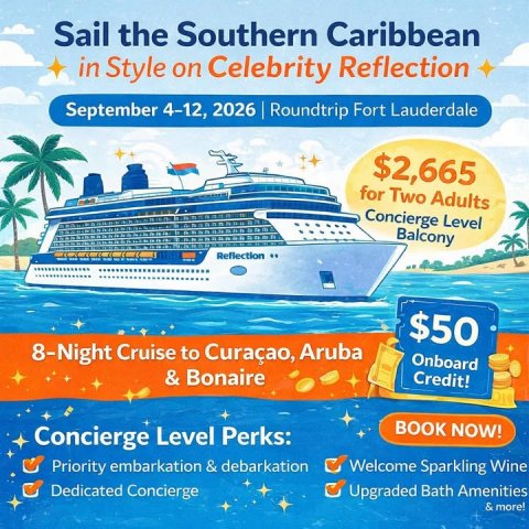 Advertisement, Poster, Boat. Text: Sail the Southern Caribbean in Style on Celebrity Reflection September 4-12, 2026 Roundtrip Fort Lauderdale $2,665 for Two Adults Concierge Level Balcony $50 8-Night Cruise to Curaçao, Aruba Onboard &amp; Bonaire Credit! BOOK NOW! Concierge Level Perks: Welcome Sparkling Wine Priority embarkation &amp; debarkation Dedicated Concierge Upgraded Bath Amenities &amp; more!