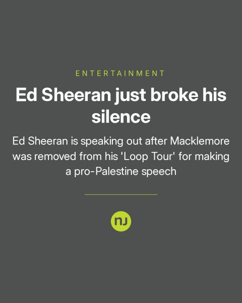 Advertisement, Poster, Text. Text: ENTERTAINMENT Ed Sheeran just broke his silence Ed Sheeran is speaking out after Macklemore was removed from his 'Loop Tour' for making a pro-Palestine speech