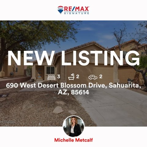 Neighborhood, City, Street. Text: RE/MAX SIGNATURE NEW LISTING 3 2 2 690 West Desert Blossom Drive, Sahuarita, AZ, 85614 Michelle Metcalf