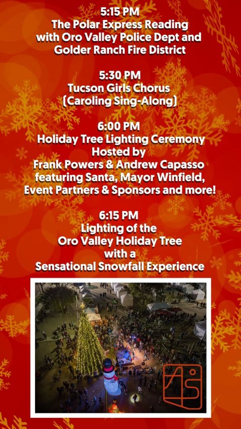 Advertisement, Poster, Person. Text: 5:15 PM The Polar Express Reading with Oro Valley Police Dept and Golder Ranch Fire District 5:30 PM Tucson Girls Chorus (Caroling Sing-Along) 6:00 PM Holiday Tree Lighting Ceremony Hosted by Frank Powers &amp; Andrew Capasso featuring Santa, Mayor Winfield, Event Partners &amp; Sponsors and more! 6:15 PM Lighting of the Oro Valley Holiday Tree with a Sensational Snowfall Experience