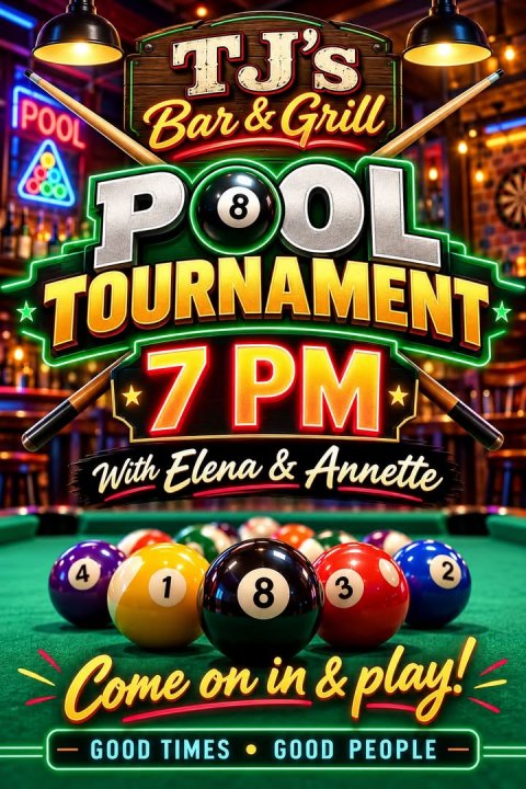 Indoors, Game, Slot. Text: TJ's POOL Bar &amp;Grill POOL TOURNAMENT 7 PM With Elena &amp; Annette 4 2 1 8 3 Come on in &amp; play! GOOD TIMES GOOD PEOPLE -